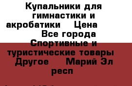 Купальники для гимнастики и акробатики  › Цена ­ 1 500 - Все города Спортивные и туристические товары » Другое   . Марий Эл респ.